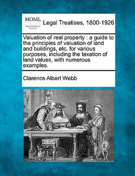 portada valuation of real property: a guide to the principles of valuation of land and buildings, etc. for various purposes, including the taxation of lan (en Inglés)