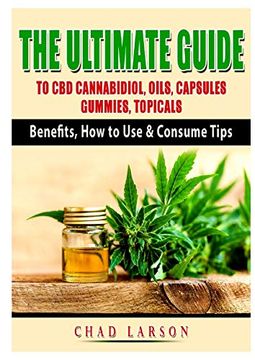 portada The Ultimate Guide to cbd Cannabidiol, Oils, Capsules, Gummies, Topicals: Benefits, how to use & Consume Tips (in English)
