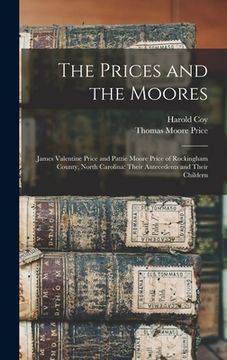 portada The Prices and the Moores: James Valentine Price and Pattie Moore Price of Rockingham County, North Carolina: Their Antecedents and Their Childer (en Inglés)