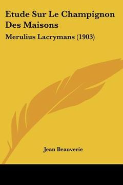 portada Etude Sur Le Champignon Des Maisons: Merulius Lacrymans (1903) (in French)