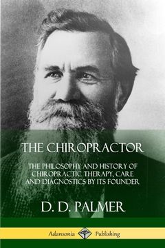 portada The Chiropractor: The Philosophy and History of Chiropractic Therapy, Care and Diagnostics by its Founder (in English)
