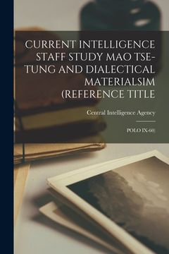 portada Current Intelligence Staff Study Mao Tse-Tung and Dialectical Materialsim (Reference Title: Polo IX-60) (en Inglés)