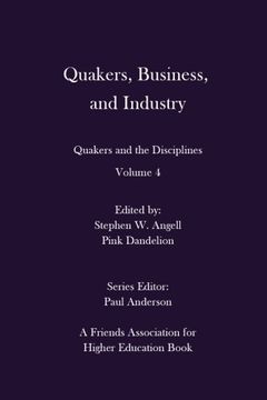 portada Quakers, Business, and Industry: Quakers and the Disciplines: Volume 4: Quakers and the Disciplines: Volume 4
