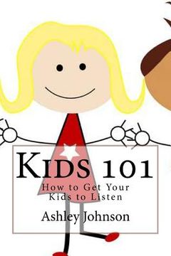 portada Kids 101: How to Get Your Kids to Listen (en Inglés)