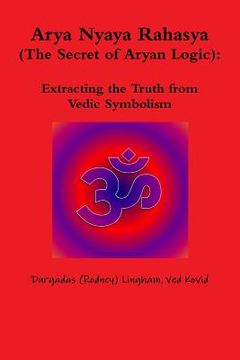 portada Arya Nyaya Rahasya (The Secret of Aryan Logic): Extracting the Truth From Vedic Symbolism (en Inglés)