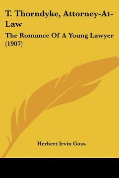 portada t. thorndyke, attorney-at-law: the romance of a young lawyer (1907) (en Inglés)