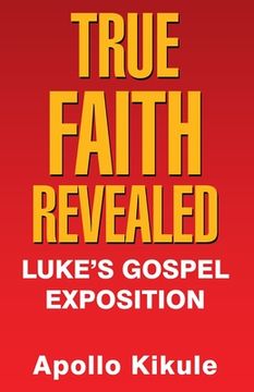 portada True Faith Revealed: Luke's Gospel Exposition (in English)
