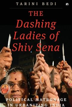 portada The Dashing Ladies Of Shiv Sena: Political Matronage In Urbanizing India (in English)