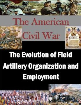 portada The Evolution of Field Artillery Organization and Employment (en Inglés)
