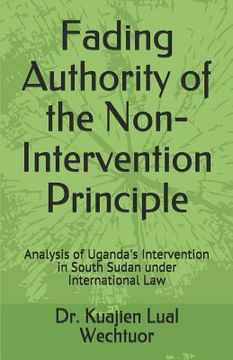 portada Fading Authority of the Non-Intervention Principle: Analysis of Uganda's Intervention in South Sudan under International Law (en Inglés)
