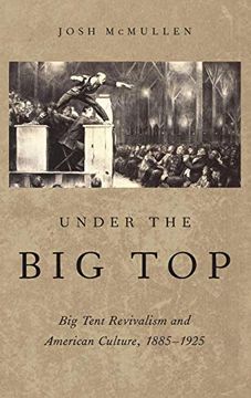 portada Under the big Top: Big Tent Revivalism and American Culture, 1885-1925 