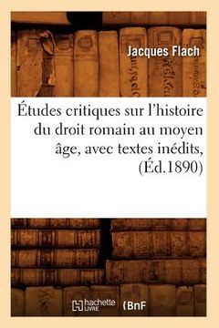 portada Études Critiques Sur l'Histoire Du Droit Romain Au Moyen Âge, Avec Textes Inédits, (Éd.1890) (in French)