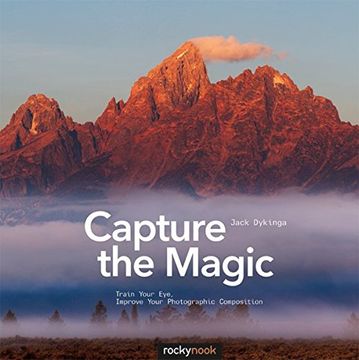 portada Capture the Magic: Train Your Eye, Improve Your Photographic Composition (en Inglés)
