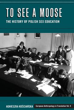 portada To see a Moose: The History of Polish sex Education: 9 (European Anthropology in Translation, 9) (en Inglés)