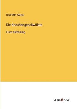 portada Die Knochengeschwülste: Erste Abtheilung (en Alemán)