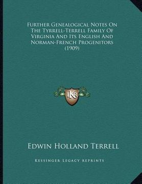portada further genealogical notes on the tyrrell-terrell family of virginia and its english and norman-french progenitors (1909) (en Inglés)