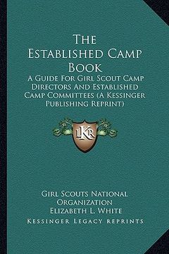 portada the established camp book: a guide for girl scout camp directors and established camp committees (a kessinger publishing reprint) (en Inglés)