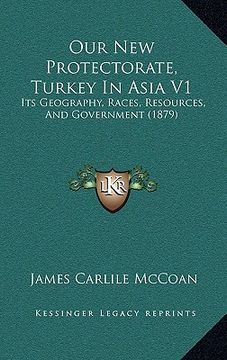 portada our new protectorate, turkey in asia v1: its geography, races, resources, and government (1879)