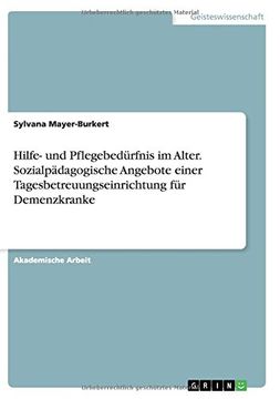 portada Hilfe- und Pflegebedürfnis im Alter. Sozialpädagogische Angebote einer Tagesbetreuungseinrichtung für Demenzkranke