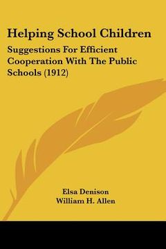 portada helping school children: suggestions for efficient cooperation with the public schools (1912) (en Inglés)