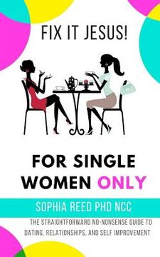 portada Fix It Jesus! for Single Women Only: The Straightforward No-Nonsense Guide to Dating, Relationships, and Self Improvement