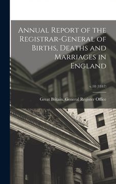 portada Annual Report of the Registrar-General of Births, Deaths and Marriages in England; v.10 (1847) (in English)