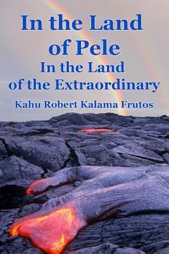 portada In the Land of Pele, In the Land of the Extraordinary! (en Inglés)