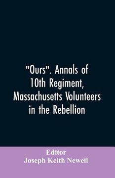 portada Ours. Annals of 10th regiment, Massachusetts volunteers in the rebellion (en Inglés)
