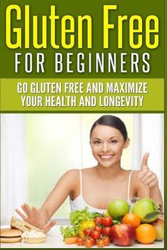portada Gluten Free For Beginners: Go Gluten Free and Maximize Your Health and Longevity (en Inglés)