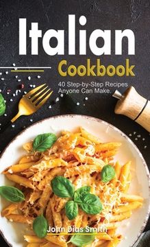 portada Italian Cookbook: A Book About italian Food in English with Pictures of Each Recipe. 40 Step-by-Step Recipes Anyone Can Make.