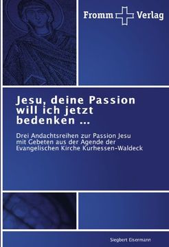 portada Jesu, deine Passion will ich jetzt bedenken ...: Drei Andachtsreihen zur Passion Jesu mit Gebeten aus der Agende der Evangelischen Kirche Kurhessen-Waldeck