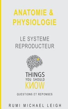 Anatomie et physiologie: Le système reproducteur (en Francés)