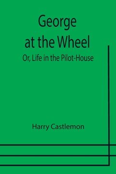 portada George at the Wheel; Or, Life in the Pilot-House (en Inglés)