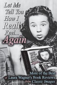 portada Let Me Tell You How I Really Feel...Again: More of the Best of Laura Wagner's Book Reviews from Classic Images
