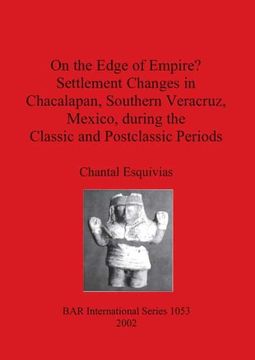 portada On the Edge of Empire? Settlement Changes in Chacalapan, Southern Veracruz, Mexico, During the Classic and Postclassic Periods (1053) (British Archaeological Reports International Series) (en Inglés)