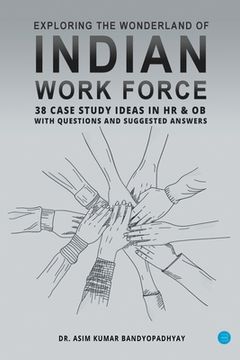 portada Exploring the wonderland of Indian workforce- 38 case study ideas on HR & OB with questions and suggested answers. (en Inglés)
