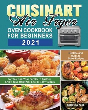 portada Cuisinart Air Fryer Oven Cookbook for Beginners 2021: Healthy, and Quick to Make Recipes for You and Your Family to Further Enjoy Your Healthier Life (in English)