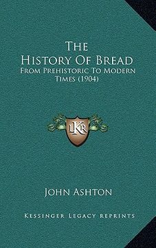 portada the history of bread: from prehistoric to modern times (1904) (en Inglés)