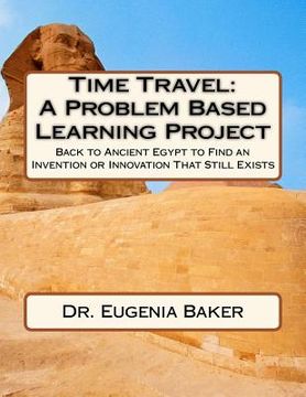 portada Time Travel: A Problem Based Learning Project: Back to Ancient Egypt to Find an Invention or Innovation That Still Exists (en Inglés)