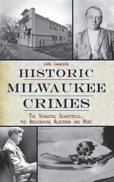 portada Historic Milwaukee Crimes: The Vengeful Seamstress, the Absconding Alderman & More (en Inglés)