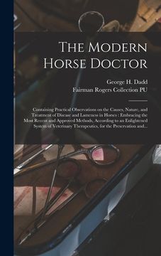 portada The Modern Horse Doctor: Containing Practical Observations on the Causes, Nature, and Treatment of Disease and Lameness in Horses: Embracing th (en Inglés)
