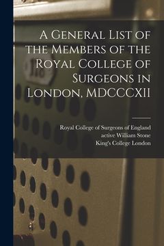 portada A General List of the Members of the Royal College of Surgeons in London, MDCCCXII [electronic Resource] (en Inglés)