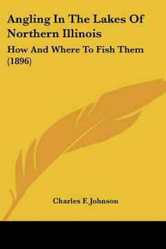 portada angling in the lakes of northern illinois: how and where to fish them (1896) (en Inglés)