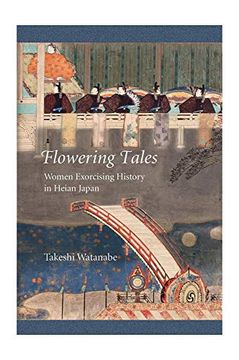 portada Flowering Tales: Women Exorcising History in Heian Japan: 427 (Harvard East Asian Monographs) (en Inglés)