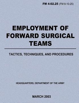 portada Employment of Forward Surgical Teams: Tactics, Techniques, and Procedures (FM 4-02.25) (en Inglés)