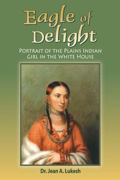 portada Eagle of Delight: Portrait of the Plains Indian Girl in the White House (in English)