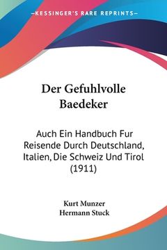 portada Der Gefuhlvolle Baedeker: Auch Ein Handbuch Fur Reisende Durch Deutschland, Italien, Die Schweiz Und Tirol (1911) (en Alemán)