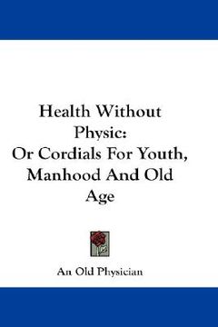 portada health without physic: or cordials for youth, manhood and old age (en Inglés)