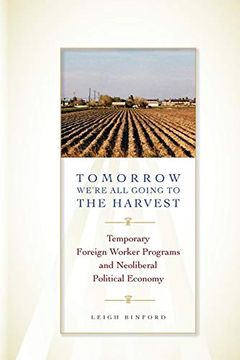 portada Tomorrow We're all Going to the Harvest: Temporary Foreign Worker Programs and Neoliberal Political Economy (Joe r. And Teresa Lozano Long Series in Latin American and Latino art and Culture) (en Inglés)