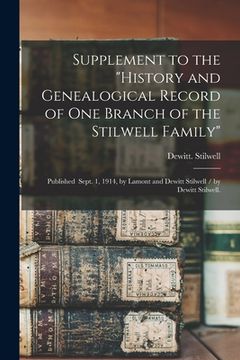 portada Supplement to the "History and Genealogical Record of One Branch of the Stilwell Family": Published Sept. 1, 1914, by Lamont and Dewitt Stilwell / by